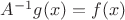 $A^{-1}g(x)=f(x)$