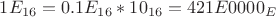 $\[1{E_{16}} = 0.1{E_{16}}*{10_{16}} = 421E{0000_E}\]$