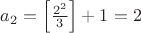 $a_2 = \left[\frac{2^2}3\right]+1=2$
