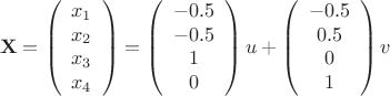 $$ \mathbf{X} = \left( \begin{array}{ccc} x_{1}  \\ x_{2}  \\ x_{3} \\ x_{4}  \end{array} \right)  = \left( \begin{array}{ccc} -0.5  \\ -0.5  \\ 1 \\ 0  \end{array} \right) u + \left( \begin{array}{ccc} -0.5  \\ 0.5  \\ 0 \\ 1 \end{array} \right) v$$