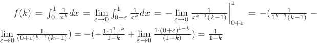$f(k)=\int_{0}^{1}\frac{1}{x^k}dx =\lim\limits_{\varepsilon\to 0} \int_{0+\varepsilon}^{1}\frac{1}{x^k}dx= -\lim\limits_{\varepsilon\to 0} \frac{1}{x^{k-1}(k-1)}\bigg|_{0+\varepsilon}^1 = - (\frac{1}{1^{k-1}(k-1)} - \lim\limits_{\varepsilon\to 0}\frac{1}{(0+\varepsilon)^{k-1}(k-1)}) = - (-\frac{1\cdot1^{1-k}}{1-k} + \lim\limits_{\varepsilon\to 0}\frac{1\cdot(0+\varepsilon)^{1-k}}{(1-k)}) = \frac{1}{1-k}$