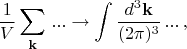 $$\dfrac{1}{V} \sum \limits_{\mathbf{k}}\, ... \to \int \dfrac{d^3 \mathbf{k}}{(2\pi)^3}\, ... \, ,$$