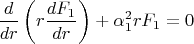 $$
\frac{d}
{{dr}}\left( {r\frac{{dF_1 }}
{{dr}}} \right) + \alpha _1^2 rF_1  = 0
$$