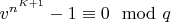 $v^{n^{K +1}}-1\equiv 0\mod q$