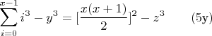 $$\sum_{i=0}^{x-1}{i^3}-y^3=[\frac{x(x+1)}{2}]^2-z^3\qquad \e(5\text{y})$$