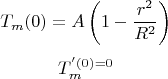 $$
T_m (0) = A\left( {1 - \frac{{r^2 }}
{{R^2 }}} \right)
$$
$$
T_m^' (0) = 0
$$