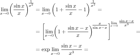 \[\begin{aligned}\lim\limits_{x\to0}{\!\left(\frac{\sin{x}}{x}\right)\!}^{\tfrac{1}{x^2}}&=\lim\limits_{x\to0}{\left(1+\frac{\sin{x}}{x}-1\right)^{\tfrac{1}{x^2}}=\\[2pt]&={\left[\lim\limits_{x\to0}{\!\left(1+\frac{\sin{x}-x}{x}\right)\!}^{\tfrac{x}{\sin{x}-x}}\right]\!}^{\lim\limits_{x\to0}\tfrac{\sin{x}-x}{x^3}}=\\[3pt]&=\exp\lim\limits_{x\to0}\frac{\sin{x}-x}{x^3}=\end{aligned}\[