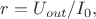 $r=U_{out}/I_0,$