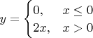 $y=\begin{cases}0,&x\le0\\ 2x,&x>0\end{cases}$
