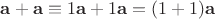 $\mathbf{a}+\mathbf{a}\equiv1\mathbf{a}+1\mathbf{a}=(1+1)\mathbf{a}$