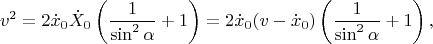 $$v^2=2\dot{x}_0\dot{X}_0\left(\frac{1}{\sin^2\alpha}+1\right)=2\dot{x}_0(v-\dot{x}_0)\left(\frac{1}{\sin^2\alpha}+1\right),$$