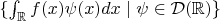 $\{\int_\mathbb{R}f(x)\psi(x)dx\mid\psi\in\mathcal{D}(\mathbb{R})\}$