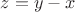 $z=y-x$