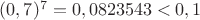 $(0,7)^7=0,0823543<0,1$