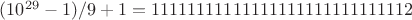 $(10^{29}-1)/9+1=11111111111111111111111111112$ $(10^{29}-1)/9+1=11111111111111111111111111112$