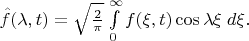 $\hat{f}(\lambda,t) = \sqrt{2 \over \pi} \int\limits_0^\infty f(\xi, t) \cos \lambda\xi \;d\xi.$