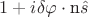 $\[1 + i\delta \varphi  \cdot {\text{n}\hat s}\]$