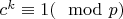 $c^{k}\equiv 1(\mod p)$