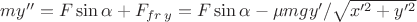 $my'' = F\sin \alpha + F_{fr\,y} = F\sin \alpha - \mu mgy'/\sqrt {x'^2 + y'^2}$