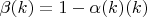 $\beta(k)=1-\alpha(k)(k)$