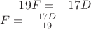 $19F=-17D\\
F=-\frac{17D}{19}$