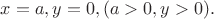 $x = a, y = 0, (a > 0, y > 0) .$