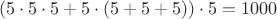$$(5\cdot 5\cdot 5+5\cdot (5+5+5))\cdot 5=1000$$