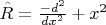$\hat R =\frac{-d^2}{dx^2}+x^2$