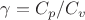 $\gamma = C_p/C_v$