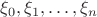 $\xi_0, \xi_1, \dots, \xi_n$
