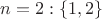 $n = 2: \{1, 2\}$