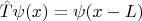 $\hat T \psi(x) = \psi(x - L)$