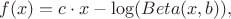 $$f(x)=c \cdot x -\log(Beta(x,b)),$$