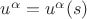 $u^\alpha=u^\alpha(s)$ $u^\alpha=u^\alpha(s)$