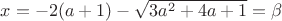 $x=-2(a+1) - \sqrt{3a^2+4a+1}=\beta$