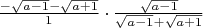 $\frac{-\sqrt{a - 1} - \sqrt{a + 1}}{1} \cdot \frac{\sqrt{a - 1}}{\sqrt{a - 1} + \sqrt{a + 1}}$