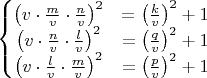 $\left\{\begin{matrix}
\left ( v \cdot \frac{m}{v} \cdot \frac{n}{v} \right )^2&=\left ( \frac{k}{v} \right )^2+1 \\ 
\left ( v \cdot \frac{n}{v} \cdot \frac{l}{v} \right )^2&=\left ( \frac{q}{v} \right )^2+1 \\ 
\left ( v \cdot \frac{l}{v} \cdot \frac{m}{v} \right )^2&=\left ( \frac{p}{v} \right )^2+1 
\end{matrix}\right.$