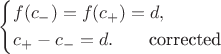 $$\left\{\begin{aligned}
&f(c_-)=f(c_+)=d,\\
&c_+ -c_-=d.\qquad \text{corrected}\\
\end{aligned}\right.$$