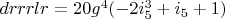 $drrrlr=20 g^4 (-2 i_5^3+i_5+1)$