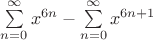$\sum\limits_{n=0}^\infty x^{6n} - \sum\limits_{n=0}^\infty x^{6n+1}$ $\sum\limits_{n=0}^\infty x^{6n} - \sum\limits_{n=0}^\infty x^{6n+1}$