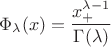 $$
   \Phi_{\lambda}(x) = \frac{x_{+}^{\lambda-1}}{\Gamma(\lambda)}
$$