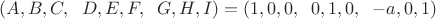 $(A,B,C,\;\;D,E,F,\;\;G,H,I) = (1,0,0,\;\;0,1,0,\;\;-a,0,1)$
