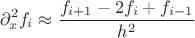 $$\partial_x^2 f_i\approx \frac{f_{i+1}-2f_i+f_{i-1}}{h^2}$$