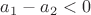 $a_1-a_2<0$