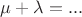 $\mu+\lambda=...$