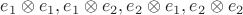 $e_1 \otimes e_1, e_1 \otimes e_2, e_2 \otimes e_1, e_2 \otimes e_2$