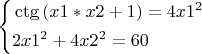 \left\{\!\begin{aligned}
&  \operatorname{ctg}{(x1 * x2 + 1)} = 4x1^2   \\
&  2x1^2+4x2^2=60  
\end{aligned}\right.