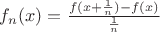 $f_n(x) = \frac{f(x+\frac{1}{n})-f(x)}{\frac{1}{n}}$