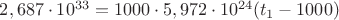 $2,687\cdot 10^{33}=1000\cdot 5,972\cdot 10^{24} (t_1-1000)$