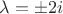 $\lambda=\pm2i$